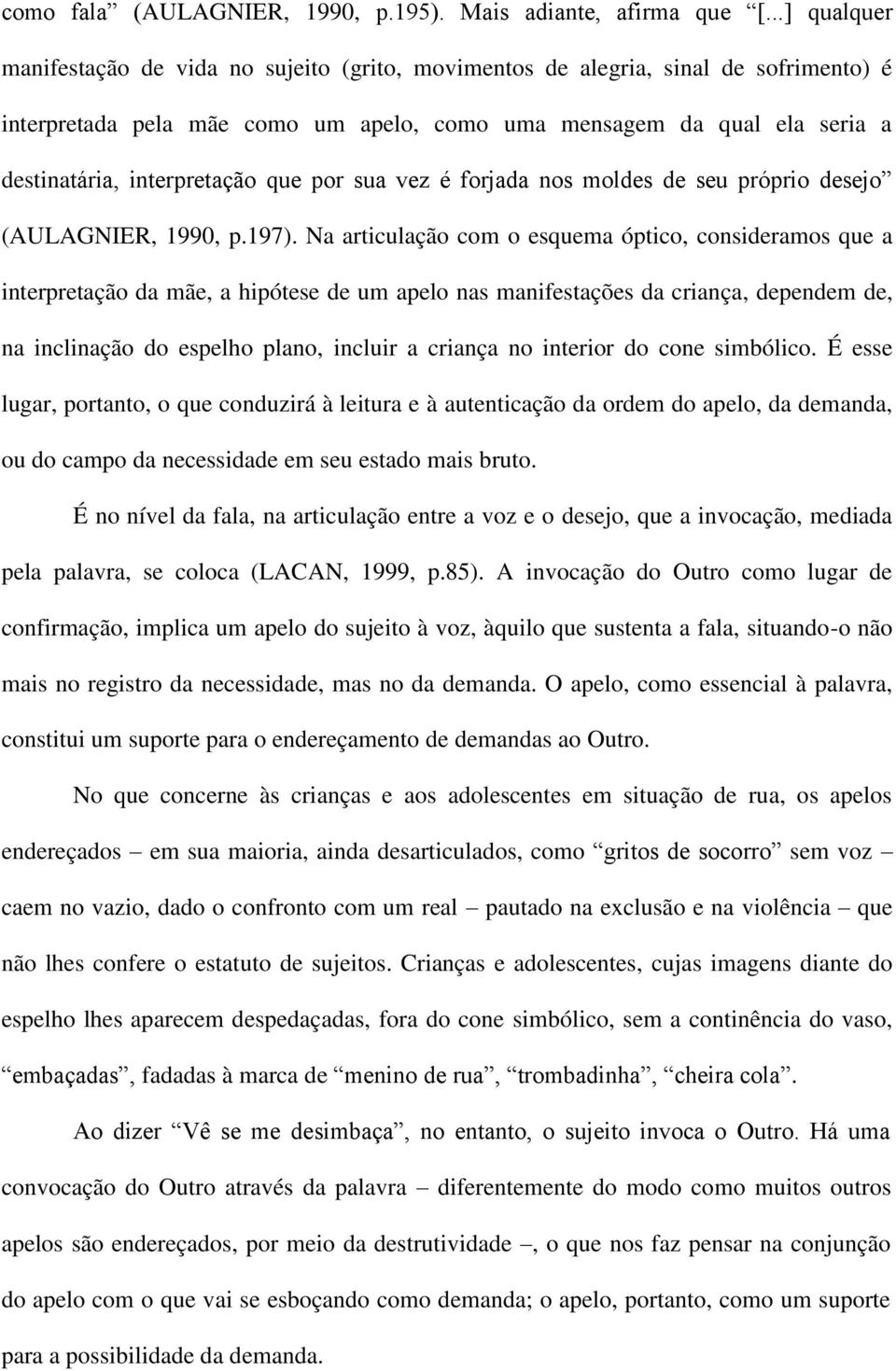 interpretação que por sua vez é forjada nos moldes de seu próprio desejo (AULAGNIER, 1990, p.197).