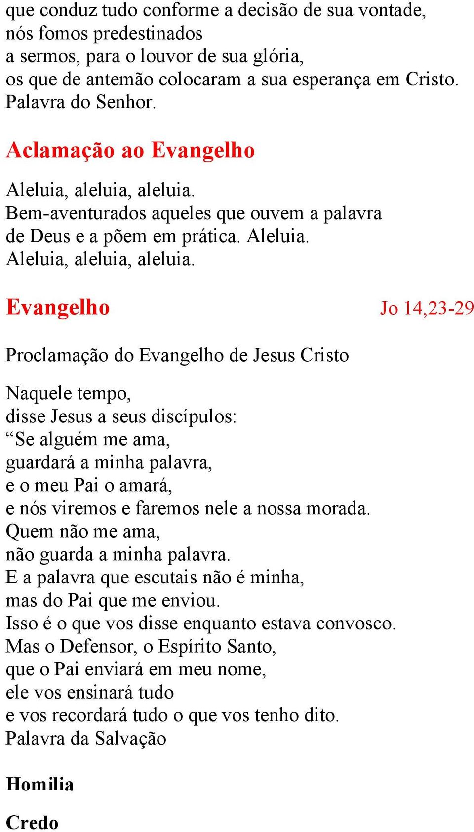 Bem-aventurados aqueles que ouvem a palavra de Deus e a põem em prática. Aleluia. Aleluia, aleluia, aleluia.