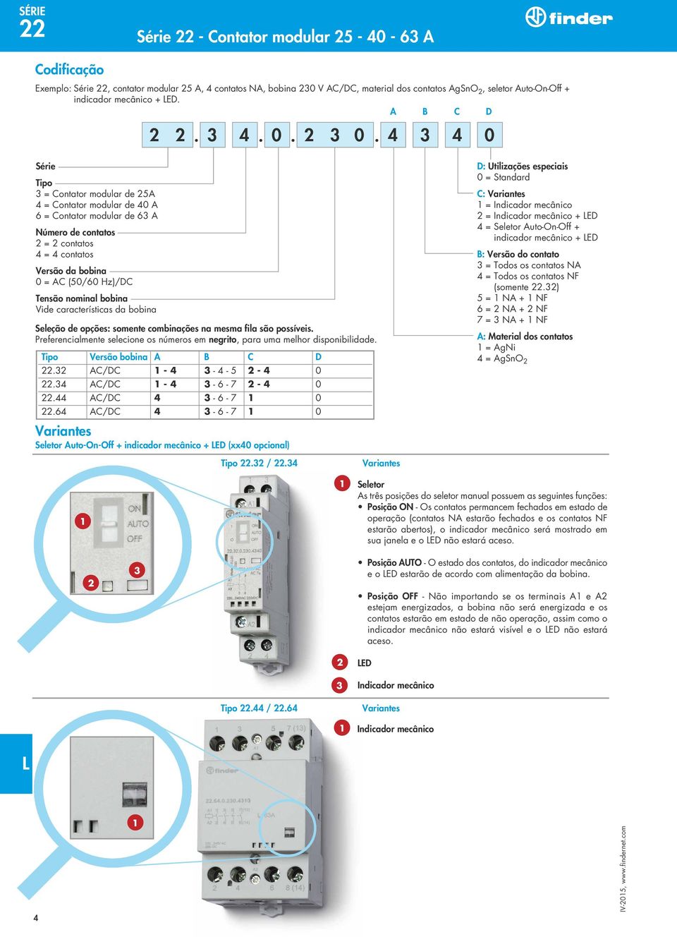 4 3 4 0 Série Tipo 3 = Contator modular de 25A 4 = Contator modular de 40 A 6 = Contator modular de 63 A Número de contatos 2 = 2 contatos 4 = 4 contatos Versão da bobina 0 = AC (50/60 Hz)/DC Tensão