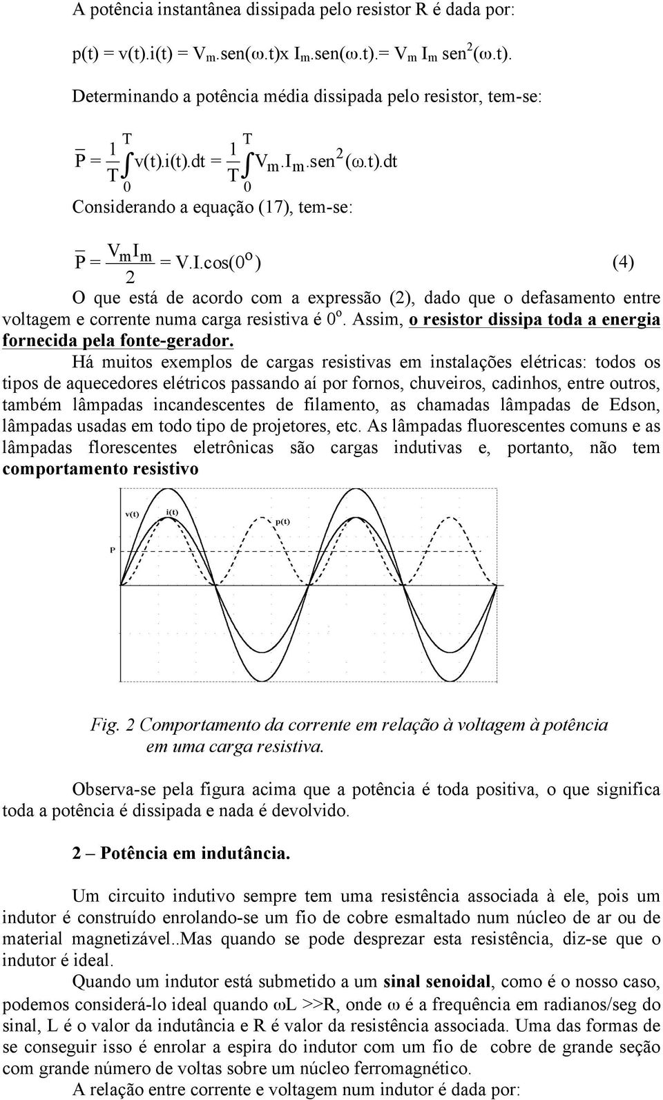 Assi, o resistor dissipa toda a energia fornecida pela fonte-gerador.