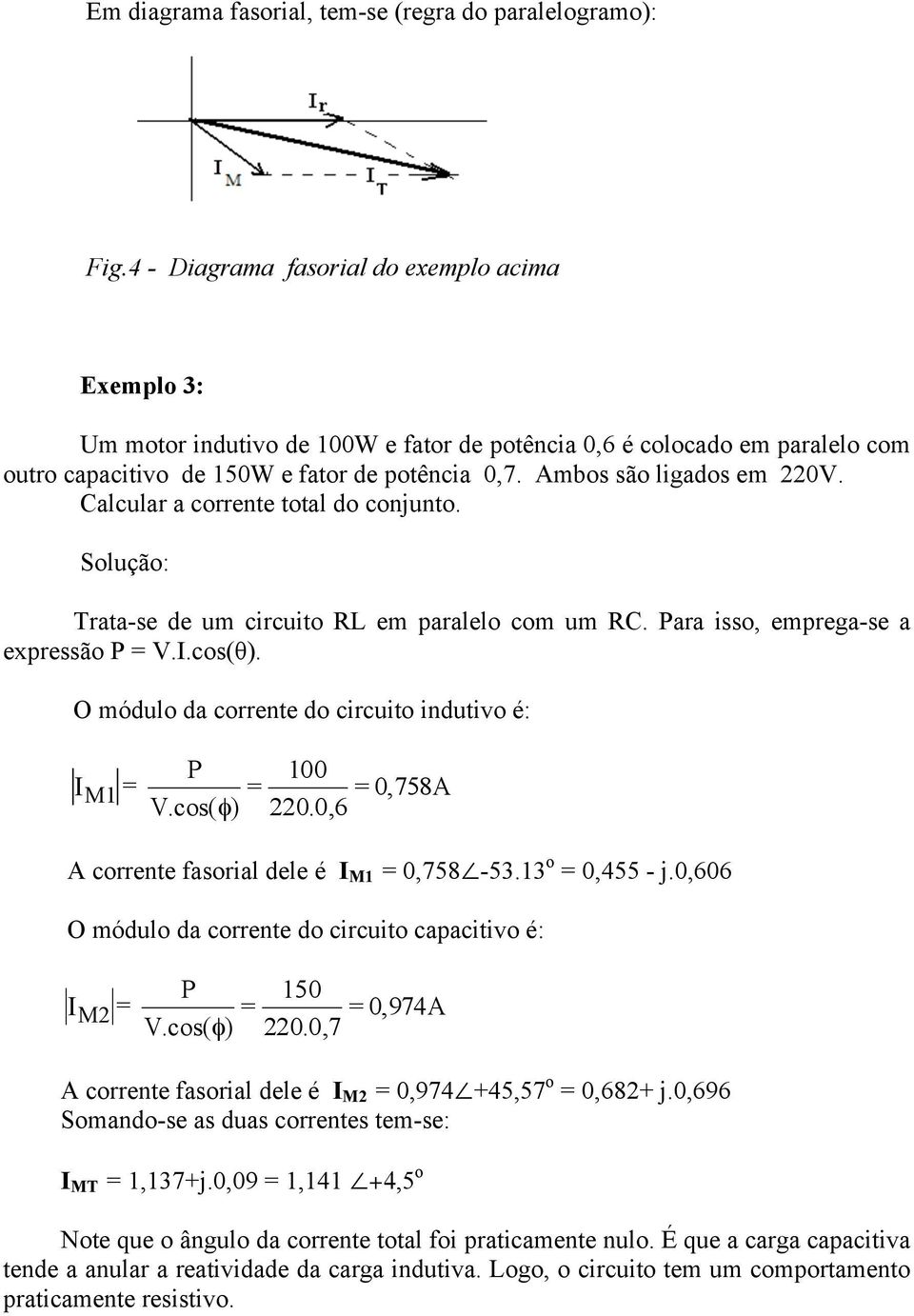 Calcular a corrente total do conjunto. Solução: Trata-se de u circuito RL e paralelo co u RC. Para isso, eprega-se a expressão P = V.I.cos(θ).