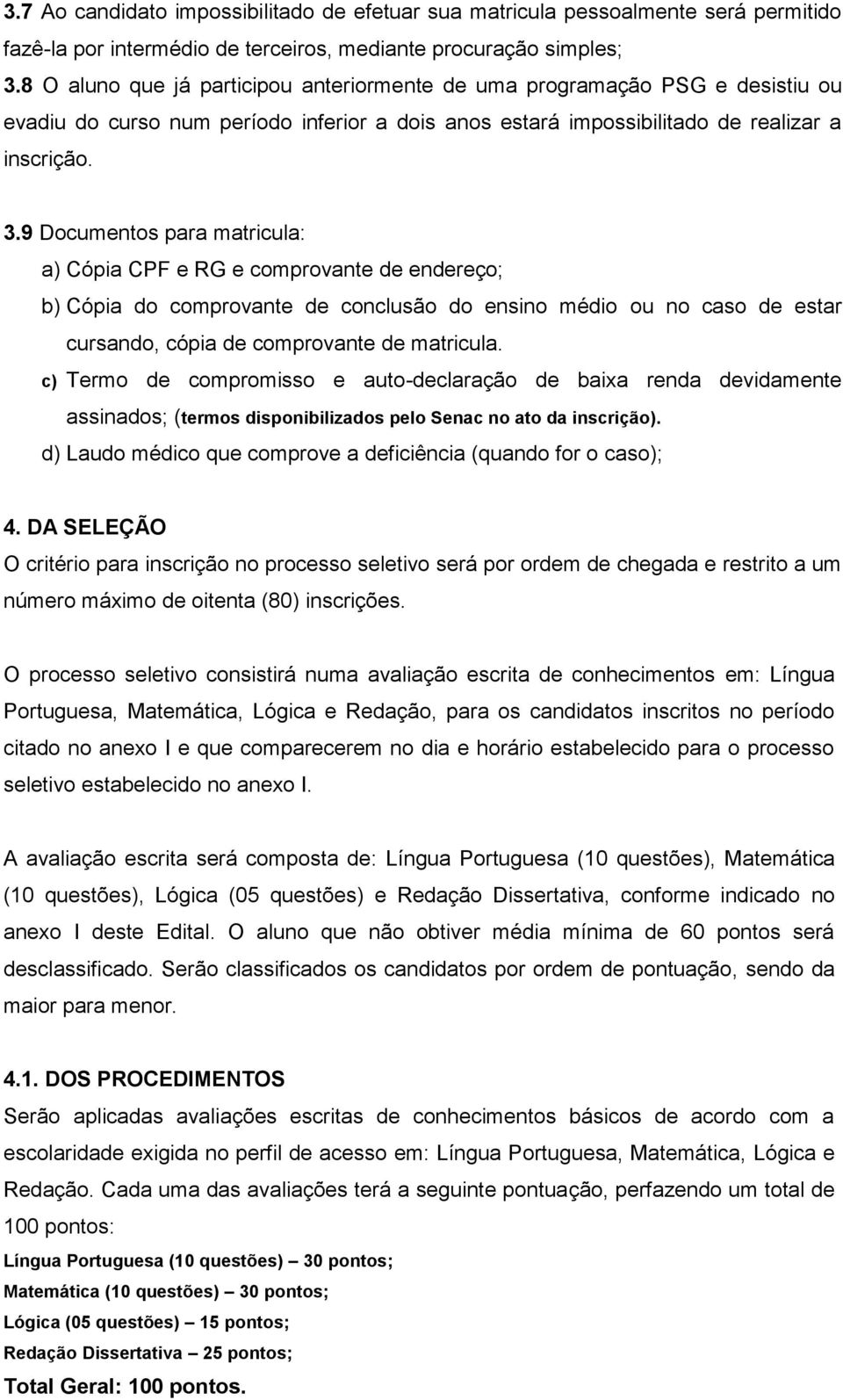 9 Documentos para matricula: a) Cópia CPF e RG e comprovante de endereço; b) Cópia do comprovante de conclusão do ensino médio ou no caso de estar cursando, cópia de comprovante de matricula.