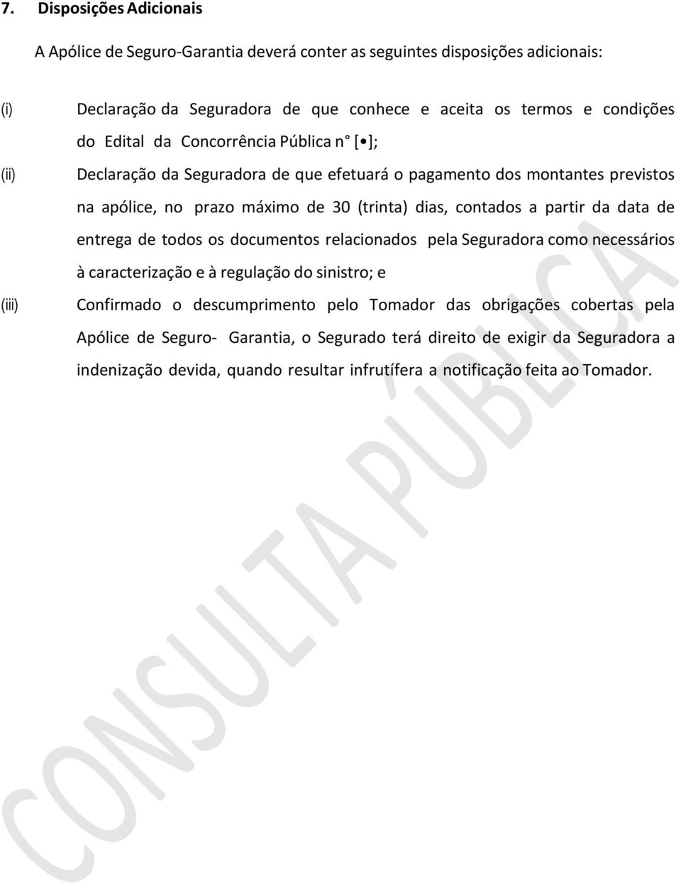 contados a partir da data de entrega de todos os documentos relacionados pela Seguradora como necessários à caracterização e à regulação do sinistro; e Confirmado o descumprimento pelo