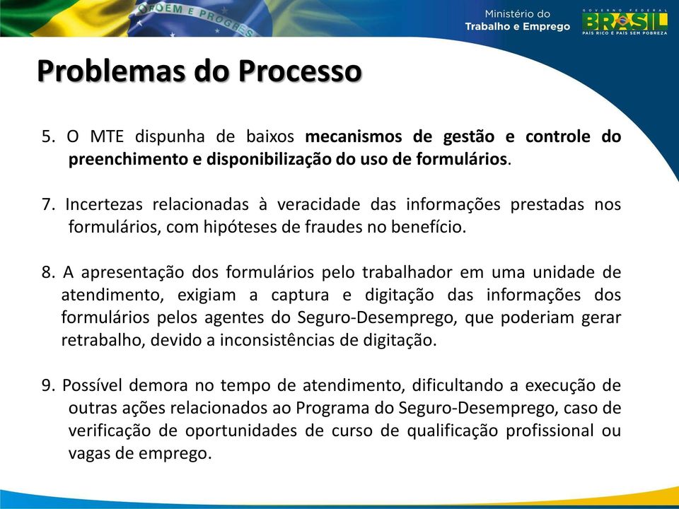 A apresentação dos formulários pelo trabalhador em uma unidade de atendimento, exigiam a captura e digitação das informações dos formulários pelos agentes do Seguro-Desemprego, que