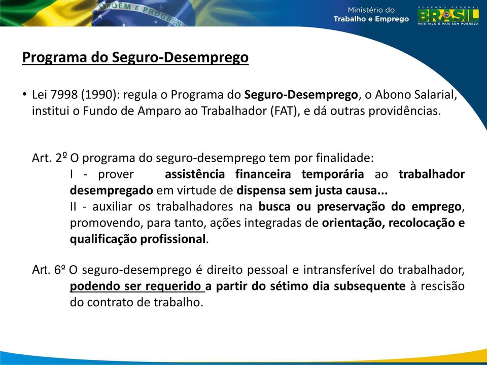 2º O programa do seguro-desemprego tem por finalidade: I - prover assistência financeira temporária ao trabalhador desempregado em virtude de dispensa sem justa causa.