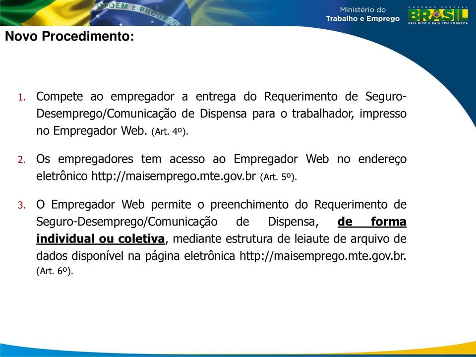 Web. (Art. 4º). 2. Os empregadores tem acesso ao Empregador Web no endereço eletrônico http://maisemprego.mte.gov.br (Art. 5º). 3.