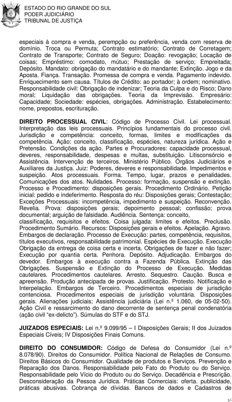 Empreitada; Depósito. Mandato: obrigação do mandatário e do mandante; Extinção. Jogo e da Aposta. Fiança. Transação. Promessa de compra e venda. Pagamento indevido. Enriquecimento sem causa.