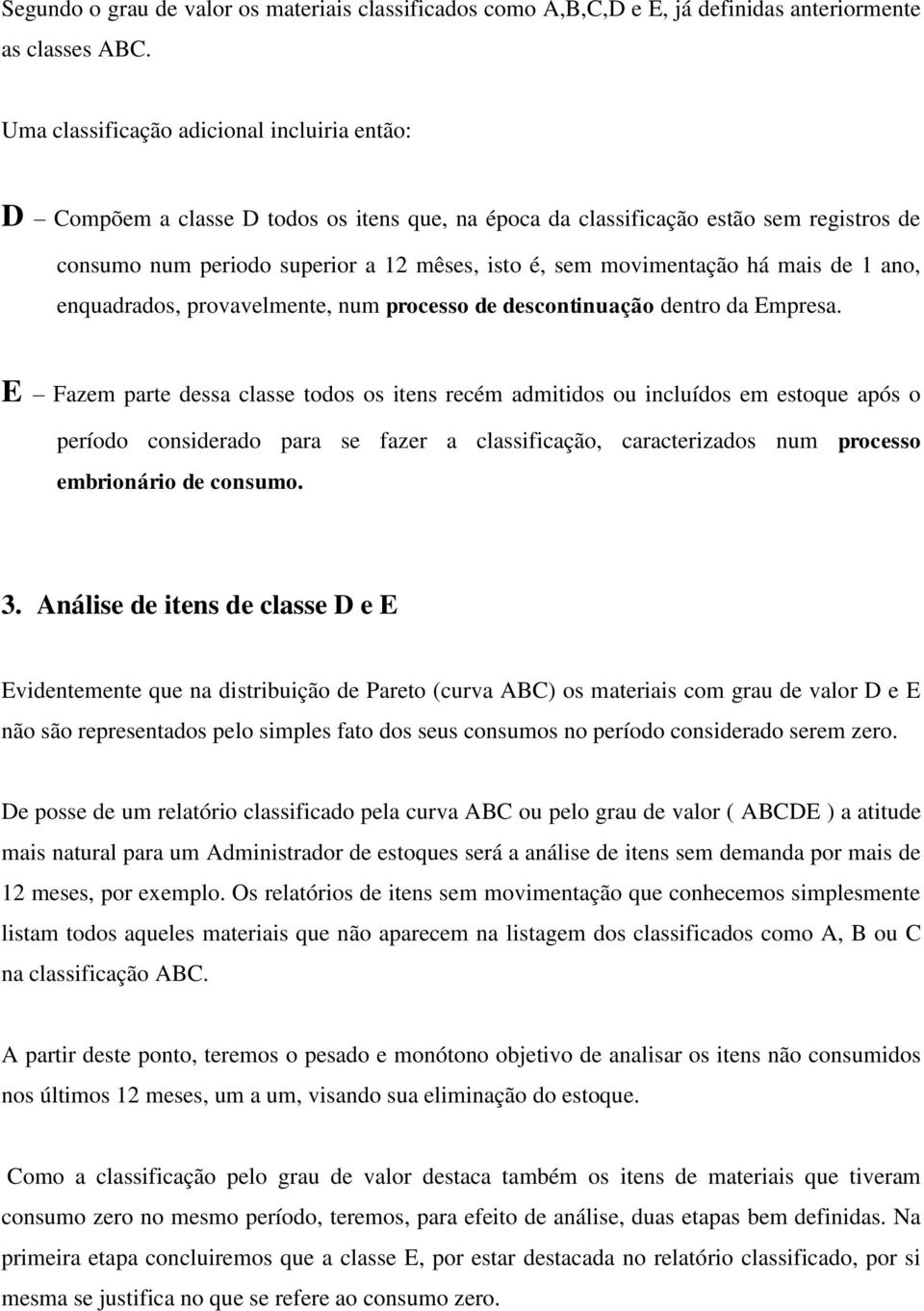 movimentação há mais de 1 ano, enquadrados, provavelmente, num processo de descontinuação dentro da Empresa.