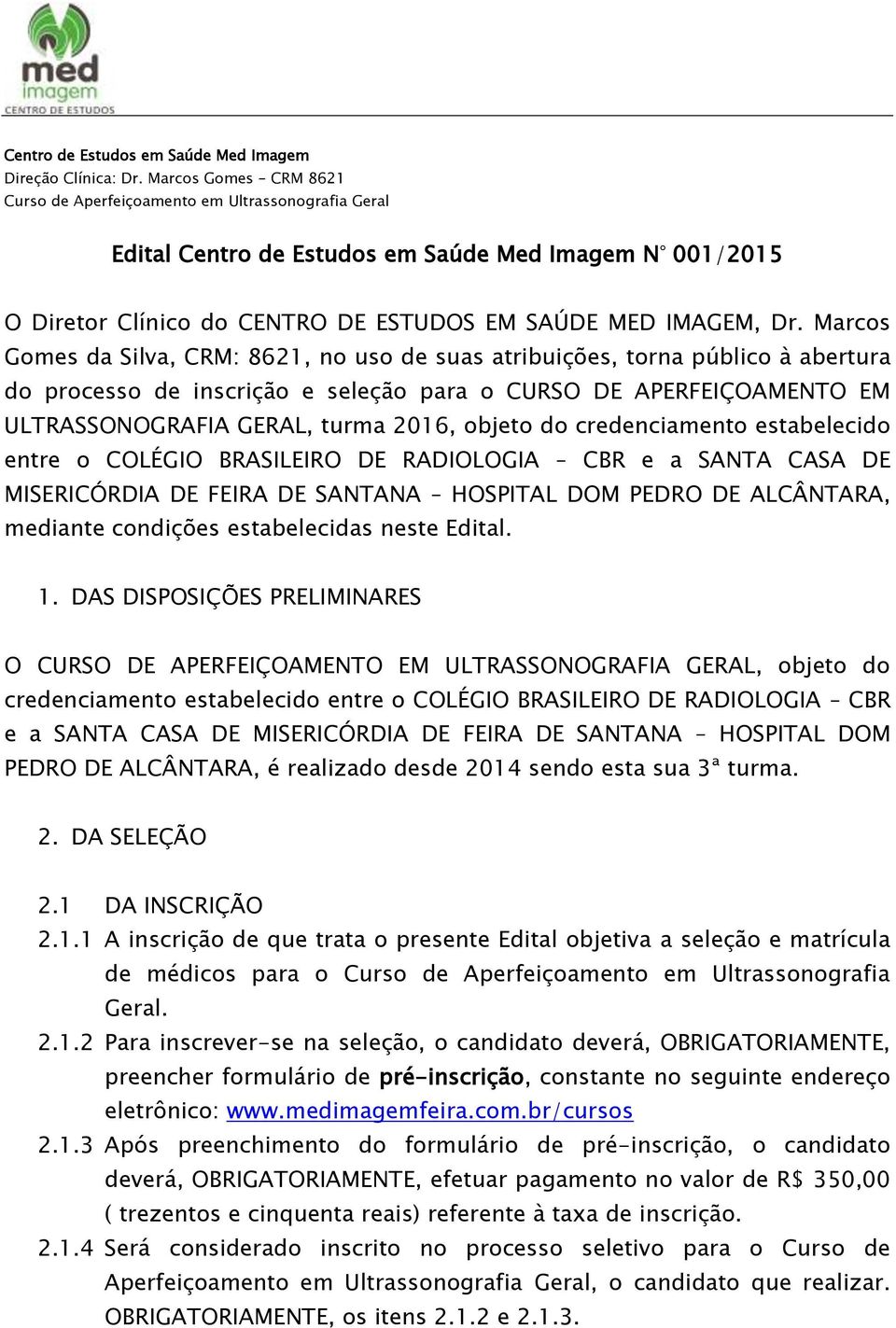 do credenciamento estabelecido entre o COLÉGIO BRASILEIRO DE RADIOLOGIA CBR e a SANTA CASA DE MISERICÓRDIA DE FEIRA DE SANTANA HOSPITAL DOM PEDRO DE ALCÂNTARA, mediante condições estabelecidas neste