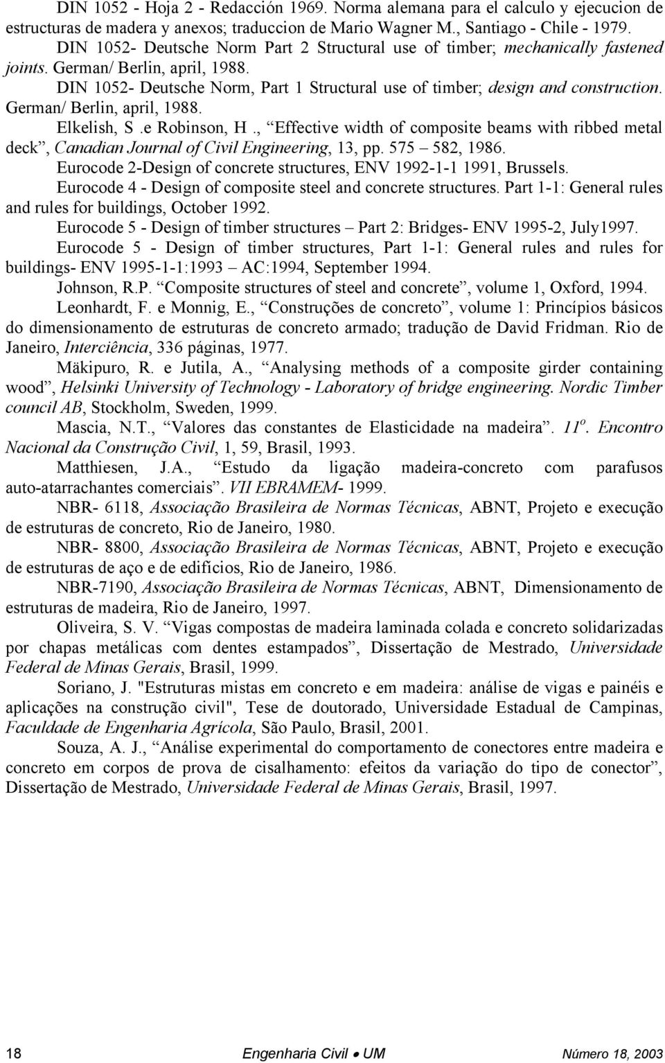 German/ Berlin, april, 1988. Elkelish, S.e Robinson, H., Effective width of composite beams with ribbed metal deck, Canadian Journal of Civil Engineering, 13, pp. 575 582, 1986.