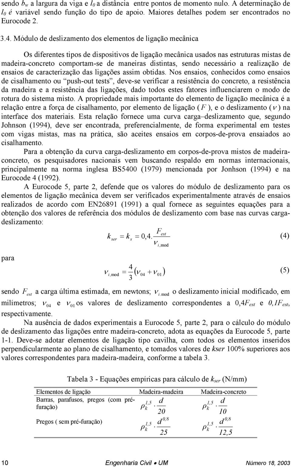 sendo necessário a realização de ensaios de caracterização das ligações assim obtidas.