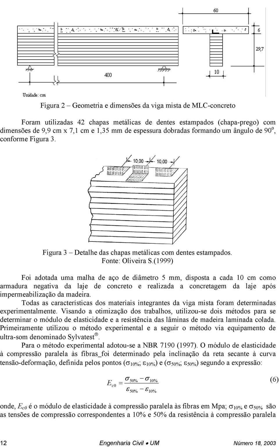 (1999) Foi adotada uma malha de aço de diâmetro 5 mm, disposta a cada 10 cm como armadura negativa da laje de concreto e realizada a concretagem da laje após impermeabilização da madeira.