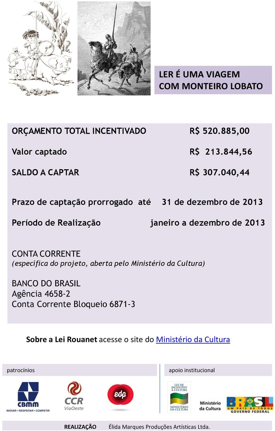dezembro de 2013 CONTA CORRENTE (específica do projeto, aberta pelo Ministério da Cultura) BANCO DO