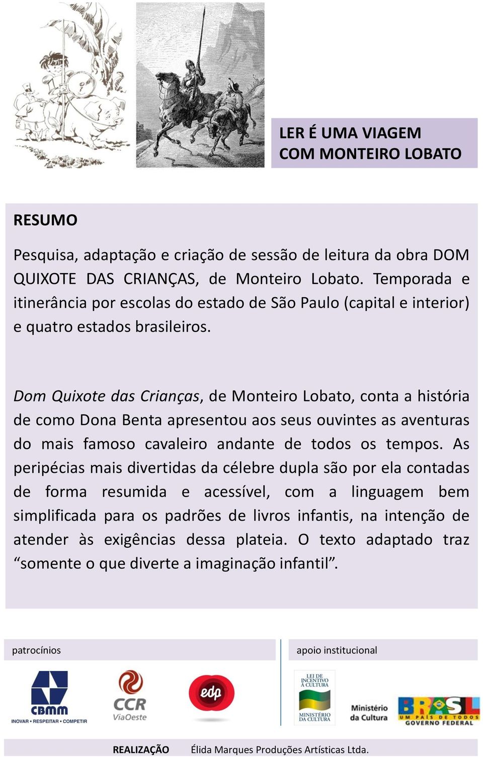 Dom Quixote das Crianças, de Monteiro Lobato, conta a história de como Dona Benta apresentou aos seus ouvintes as aventuras do mais famoso cavaleiro andante de todos os