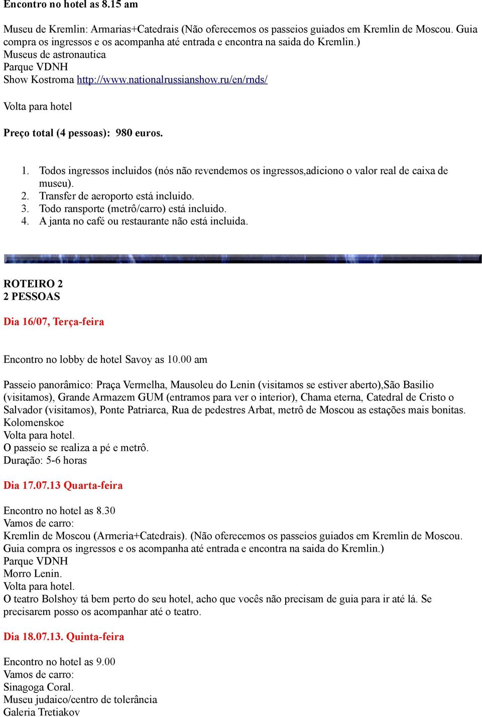 ru/en/rnds/ Volta para hotel Preço total (4 pessoas): 980 euros. 1. Todos ingressos incluidos (nós não revendemos os ingressos,adiciono o valor real de caixa de museu). 2.