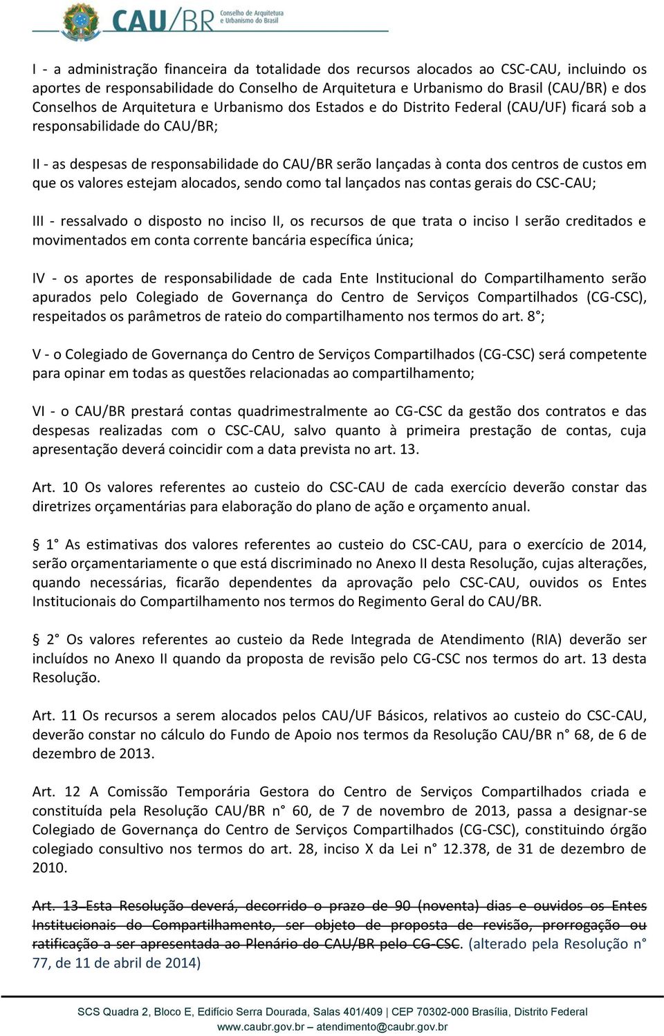 em que os valores estejam alocados, sendo como tal lançados nas contas gerais do CSC-CAU; III - ressalvado o disposto no inciso II, os recursos de que trata o inciso I serão creditados e movimentados