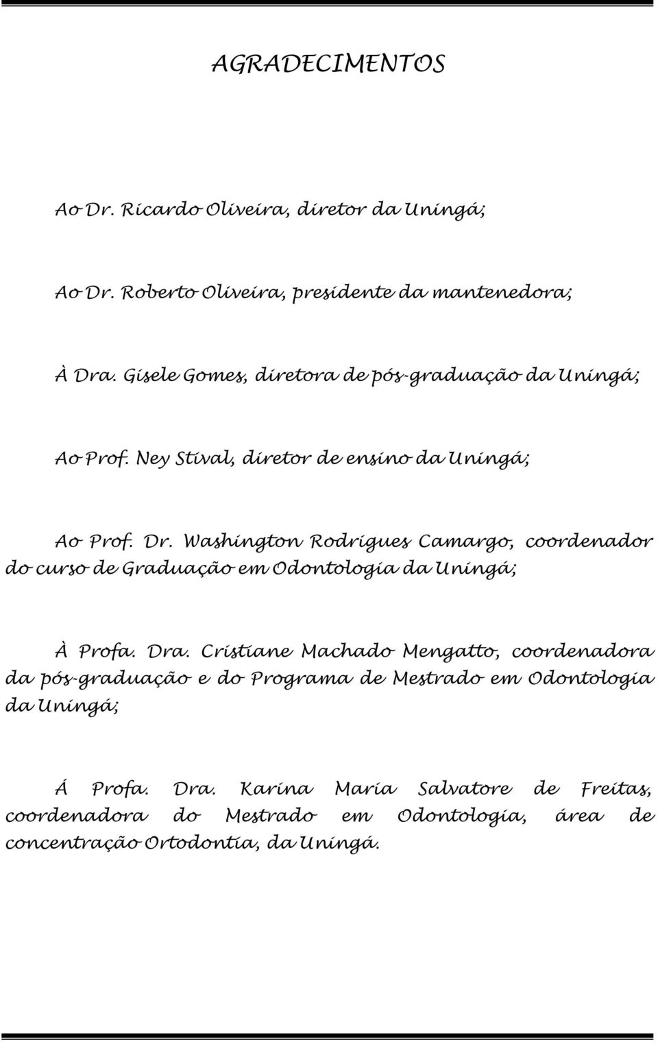 Washington Rodrigues Camargo, coordenador do curso de Graduação em Odontologia da Uningá; À Profa. Dra.