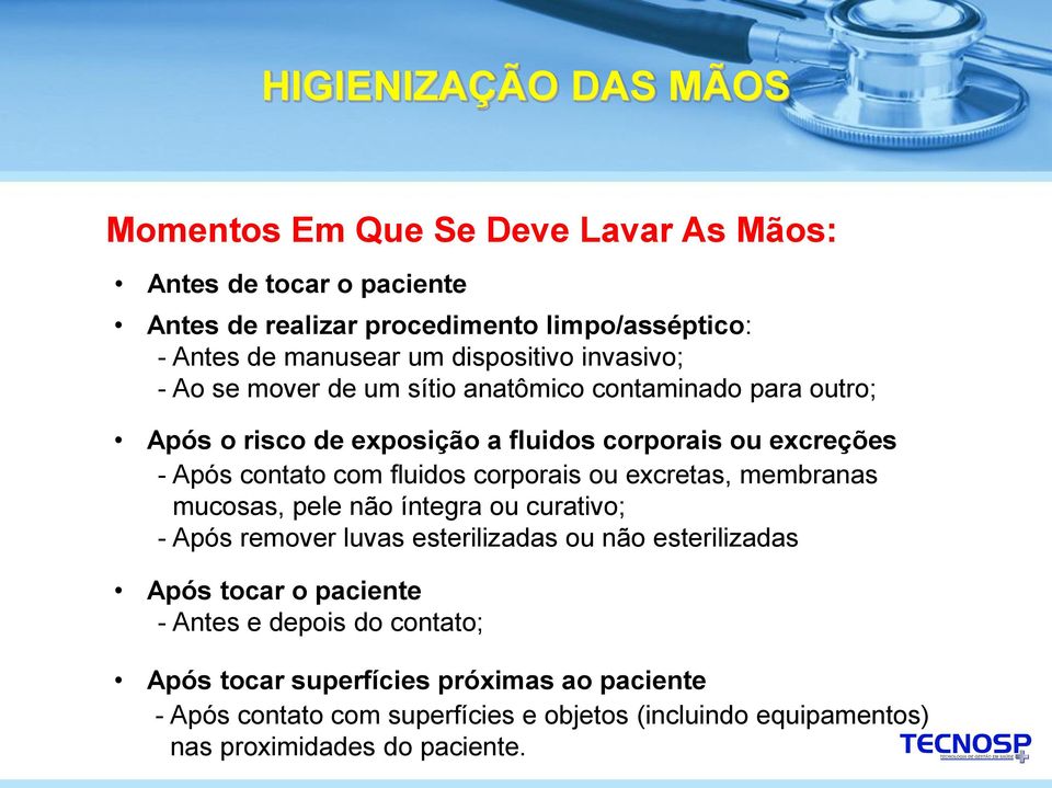 corporais ou excretas, membranas mucosas, pele não íntegra ou curativo; - Após remover luvas esterilizadas ou não esterilizadas Após tocar o paciente -