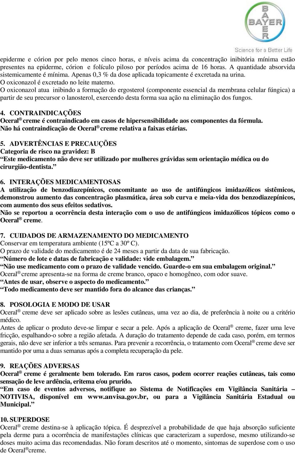 O oxiconazol atua inibindo a formação do ergosterol (componente essencial da membrana celular fúngica) a partir de seu precursor o lanosterol, exercendo desta forma sua ação na eliminação dos fungos.