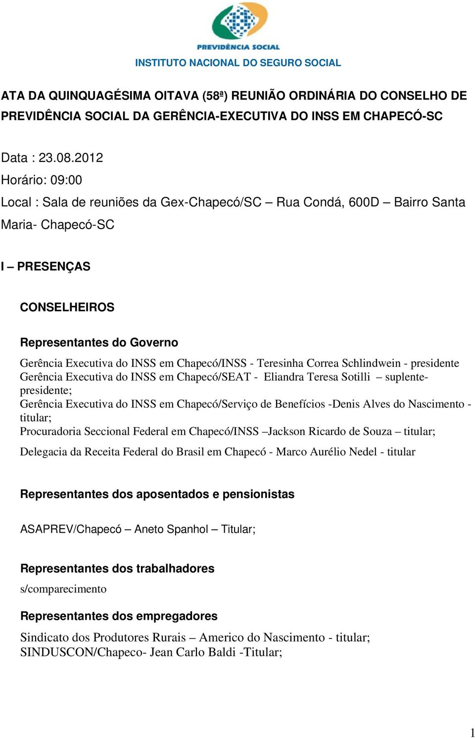 Chapecó/INSS - Teresinha Correa Schlindwein - presidente Gerência Executiva do INSS em Chapecó/SEAT - Eliandra Teresa Sotilli suplentepresidente; Gerência Executiva do INSS em Chapecó/Serviço de