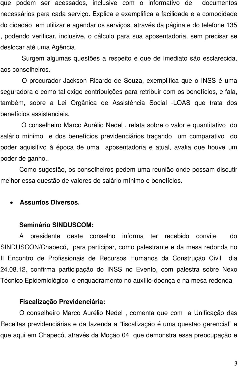 sem precisar se deslocar até uma Agência. Surgem algumas questões a respeito e que de imediato são esclarecida, aos conselheiros.