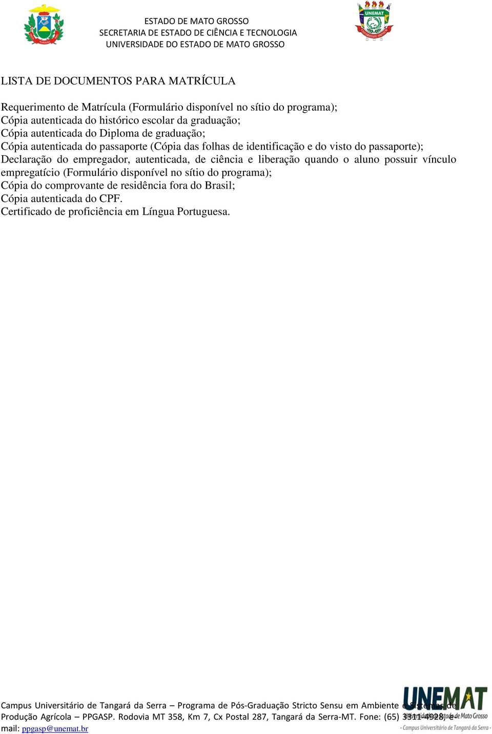 do passaporte); Declaração do empregador, autenticada, de ciência e liberação quando o aluno possuir vínculo empregatício (Formulário