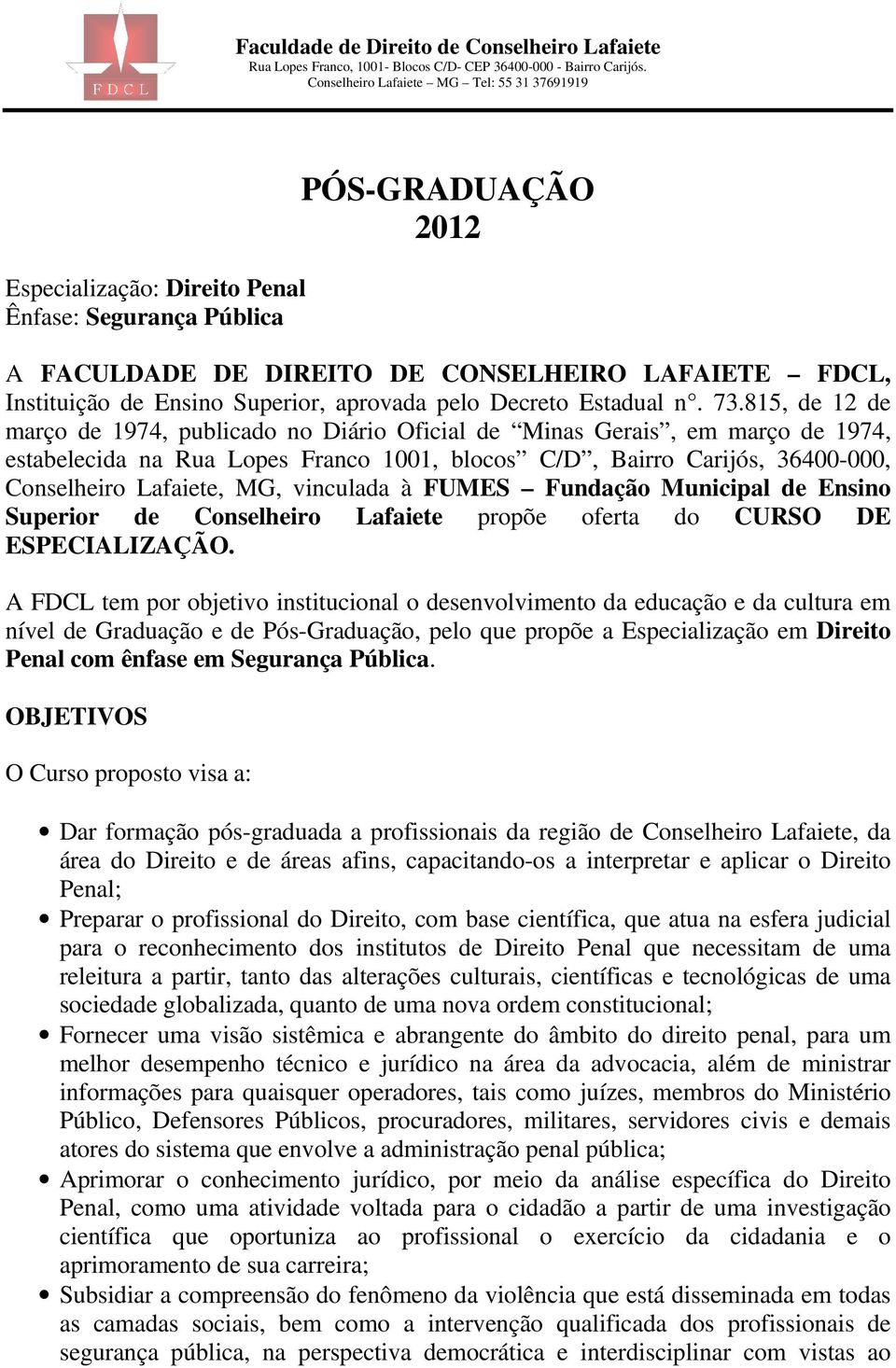 vinculada à FUMES Fundação Municipal de Ensino Superior de Conselheiro Lafaiete propõe oferta do CURSO DE ESPECIALIZAÇÃO.