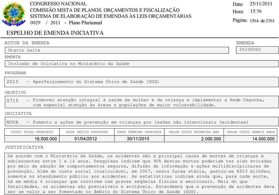 NOVA - Fomento a ações de prevenção em crianças por lesões não intencionais (acidentes) CUSTO TOTAL PROPOSTO DATA INÍCIO PROPOSTA DATA TÉRMINO PROPOSTA VALOR CUSTO PRIMEIRO ANO VALOR CUSTO DEMAIS