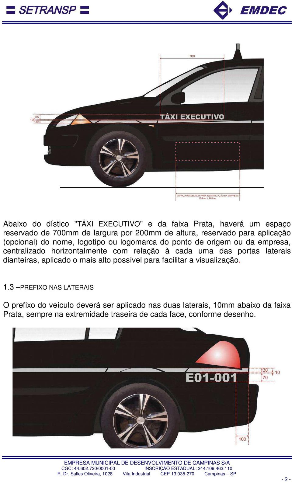 uma das portas laterais dianteiras, aplicado o mais alto possível para facilitar a visualização. 1.