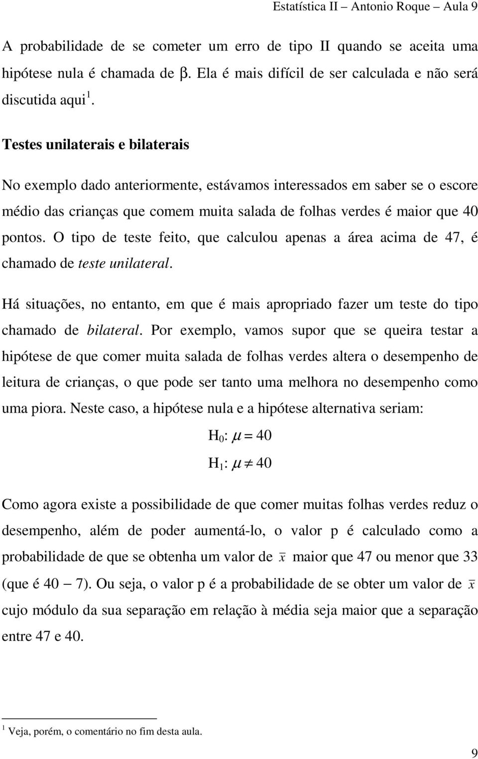 O tipo de teste feito, que calculou apenas a área acima de 47, é chamado de teste unilateral. Há situações, no entanto, em que é mais apropriado fazer um teste do tipo chamado de bilateral.