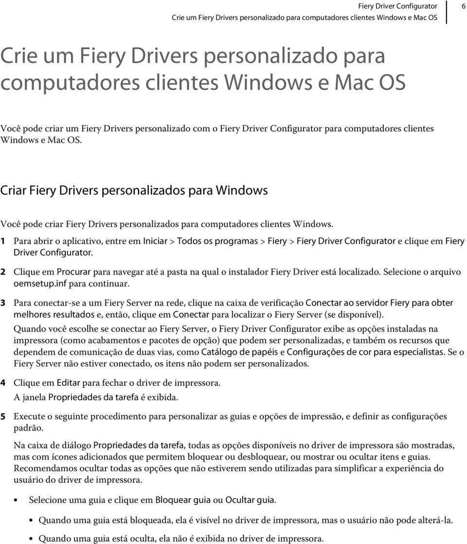 Criar Fiery Drivers personalizados para Windows Você pode criar Fiery Drivers personalizados para computadores clientes Windows.