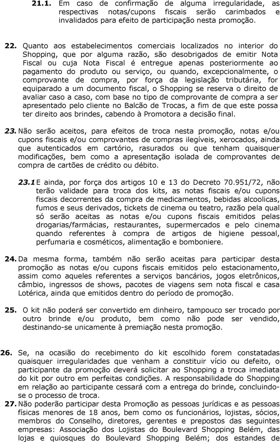 pagamento do produto ou serviço, ou quando, excepcionalmente, o comprovante de compra, por força da legislação tributária, for equiparado a um documento fiscal, o Shopping se reserva o direito de