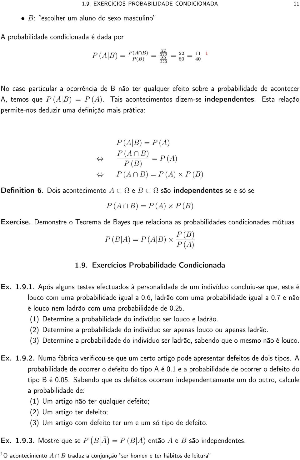 Esta relação permite-nos deduzir uma denição mais prática: P (A B) = P (A) P (A B) P (B) = P (A) P (A B) = P (A) P (B) Denition 6.