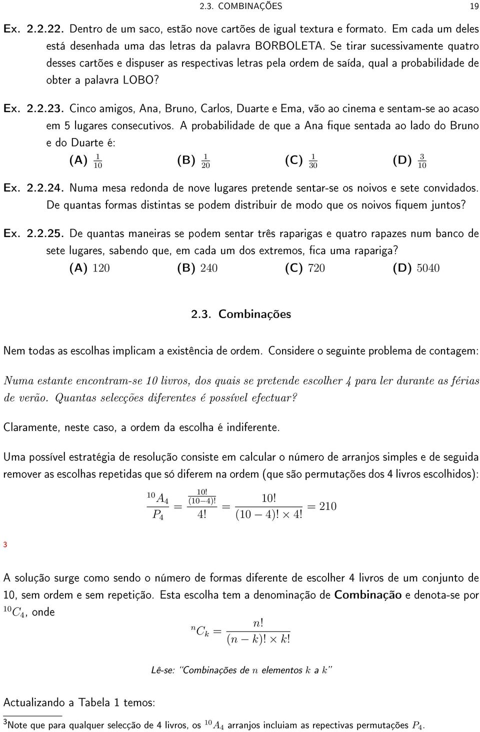 Cinco amigos, Ana, Bruno, Carlos, Duarte e Ema, vão ao cinema e sentam-se ao acaso em 5 lugares consecutivos.