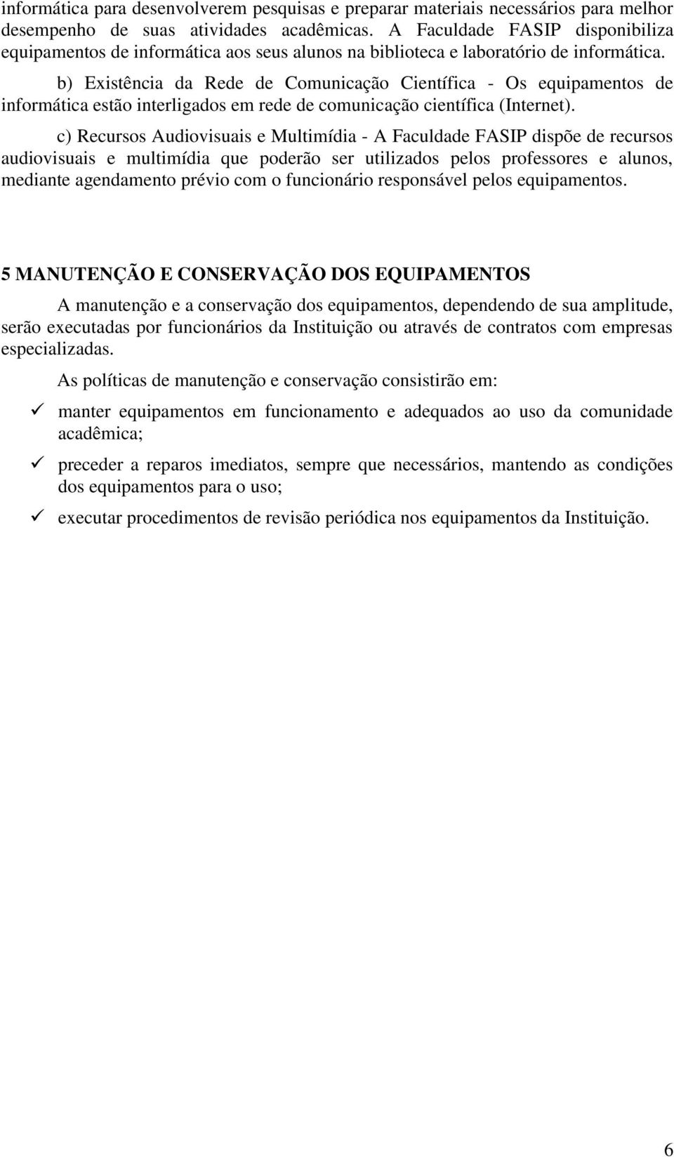 b) Existência da Rede de Comunicação Científica - Os equipamentos de informática estão interligados em rede de comunicação científica (Internet).