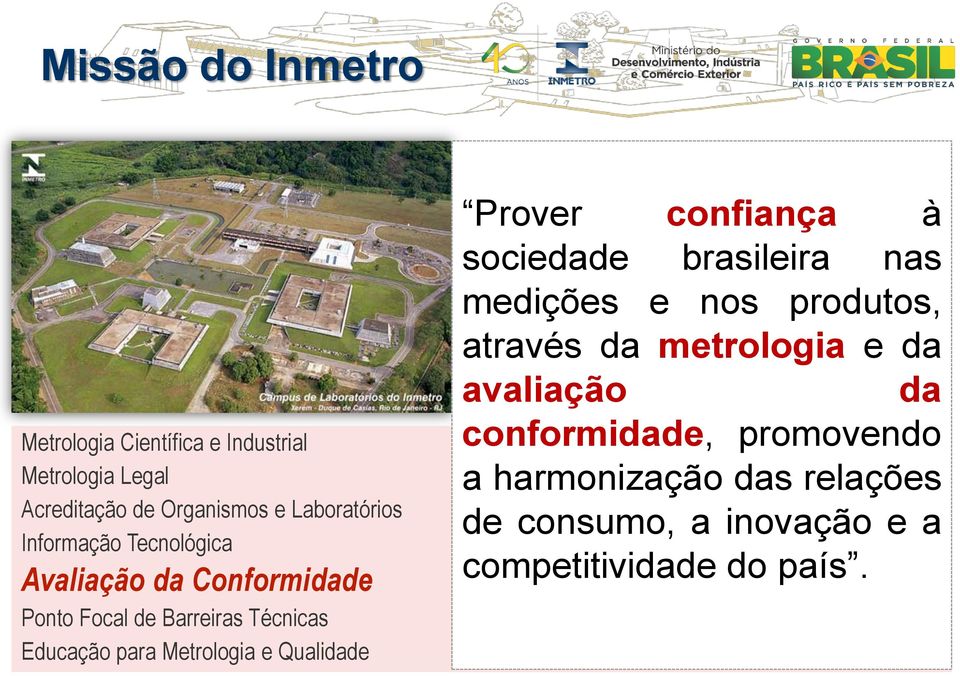 Qualidade Prover confiança à sociedade brasileira nas medições e nos produtos, através da metrologia e da