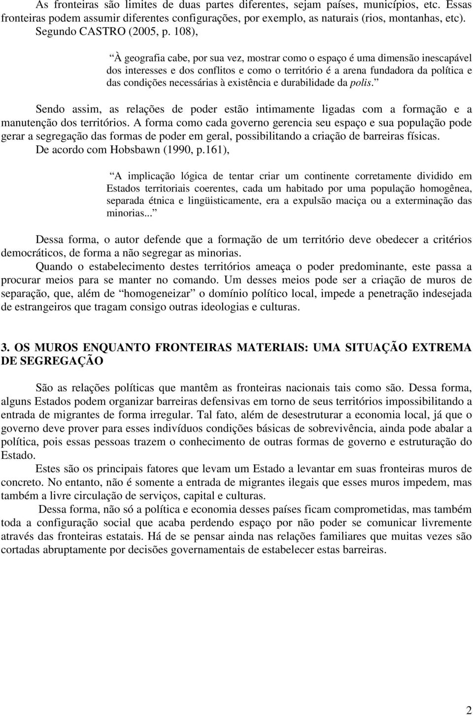 108), À geografia cabe, por sua vez, mostrar como o espaço é uma dimensão inescapável dos interesses e dos conflitos e como o território é a arena fundadora da política e das condições necessárias à