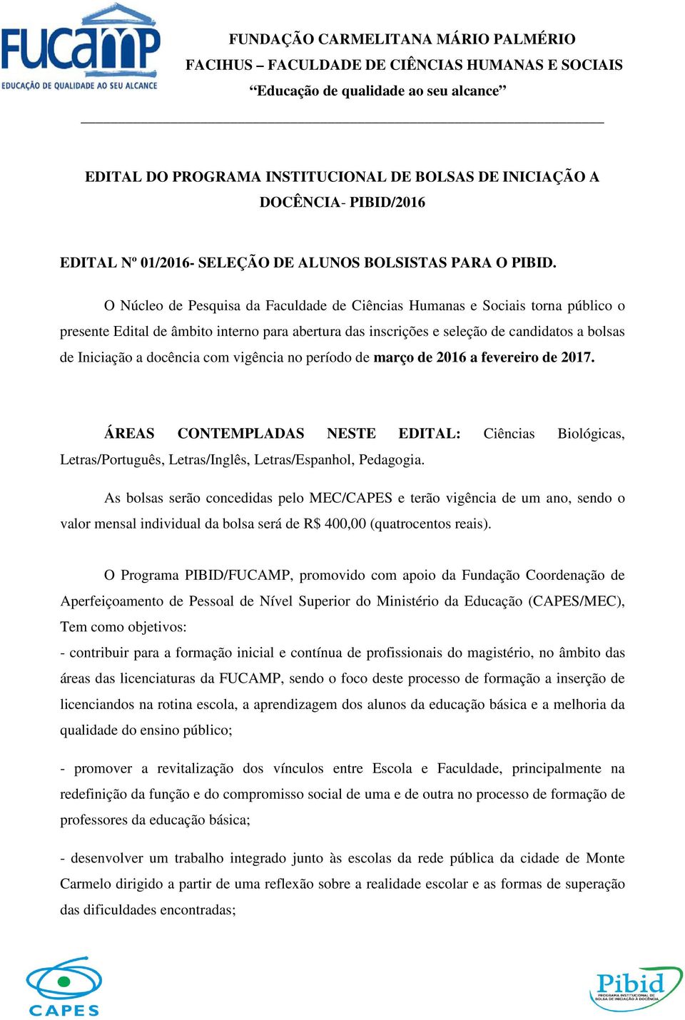 com vigência no período de março de 2016 a fevereiro de 2017. ÁREAS CONTEMPLADAS NESTE EDITAL: Ciências Biológicas, Letras/Português, Letras/Inglês, Letras/Espanhol, Pedagogia.