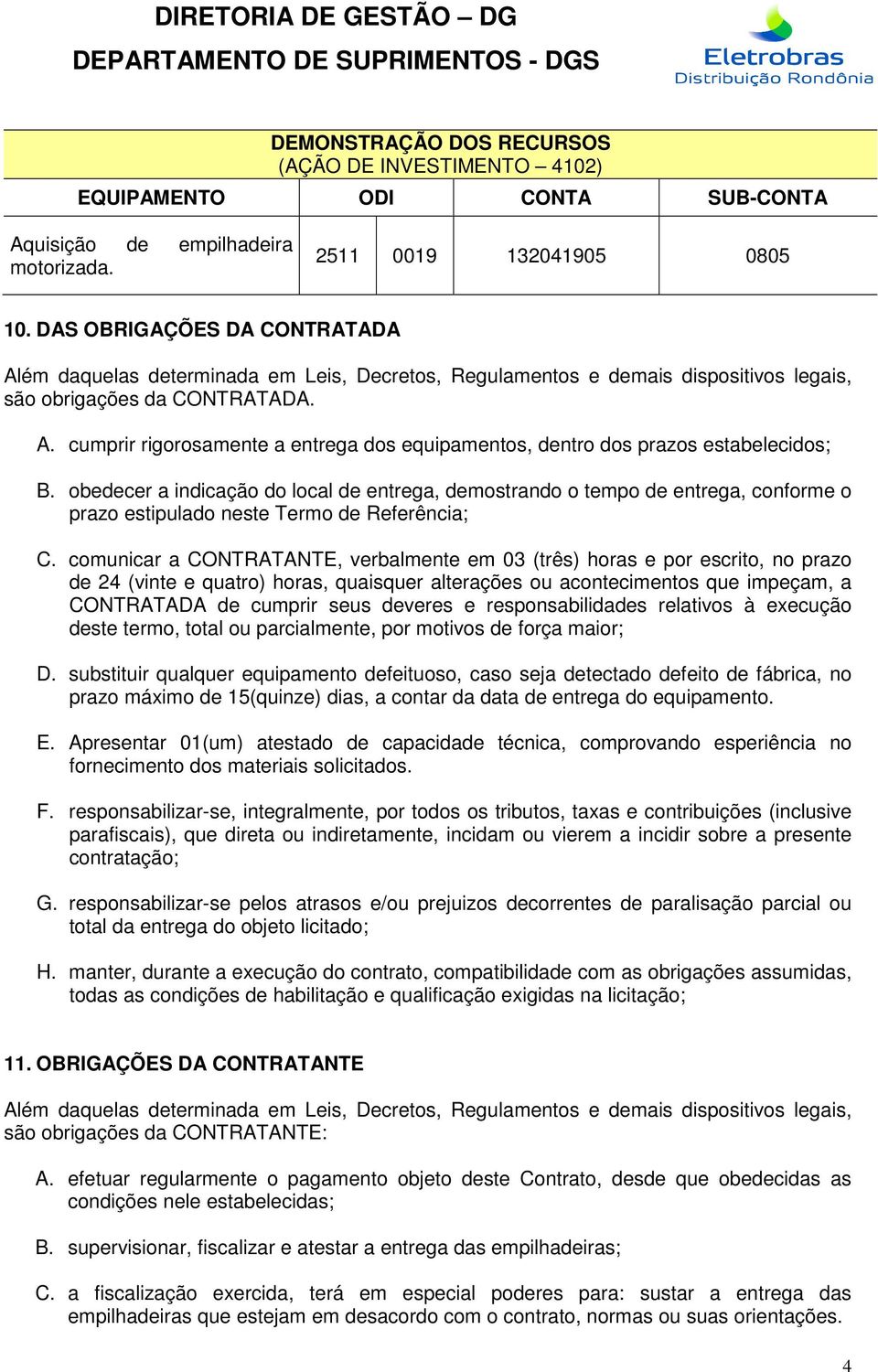 obedecer a indicação do local de entrega, demostrando o tempo de entrega, conforme o prazo estipulado neste Termo de Referência; C.