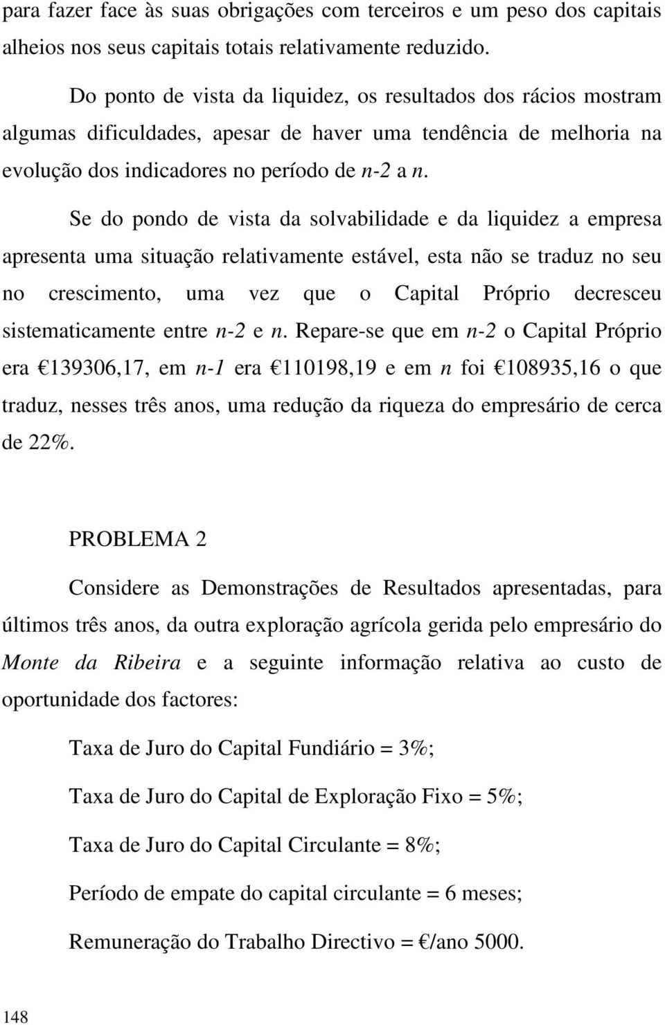 Se do pondo de vista da solvabilidade e da liquidez a empresa apresenta uma situação relativamente estável, esta não se traduz no seu no crescimento, uma vez que o Capital Próprio decresceu