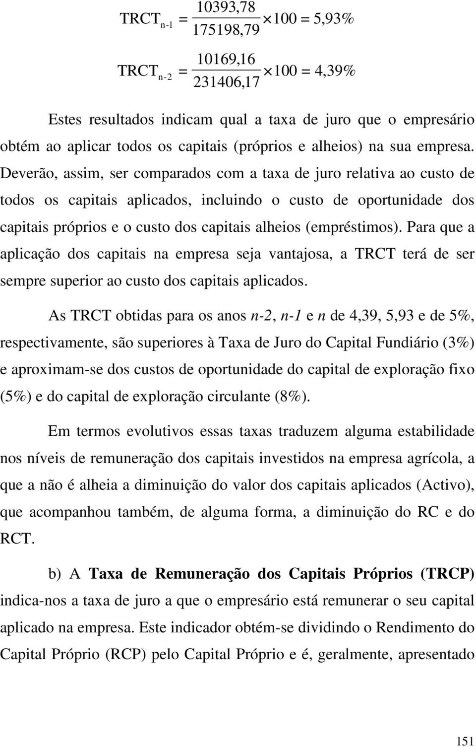 Deverão, assim, ser comparados com a taxa de juro relativa ao custo de todos os capitais aplicados, incluindo o custo de oportunidade dos capitais próprios e o custo dos capitais alheios