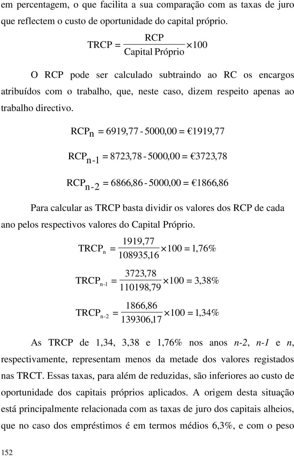 RCP n 6919,77-5000,00 1919,77 RCP n-1 8723,78-5000,00 3723,78 RCP n-2 6866,86-5000,00 1866,86 Para calcular as TRCP basta dividir os valores dos RCP de cada ano pelos respectivos valores do Capital