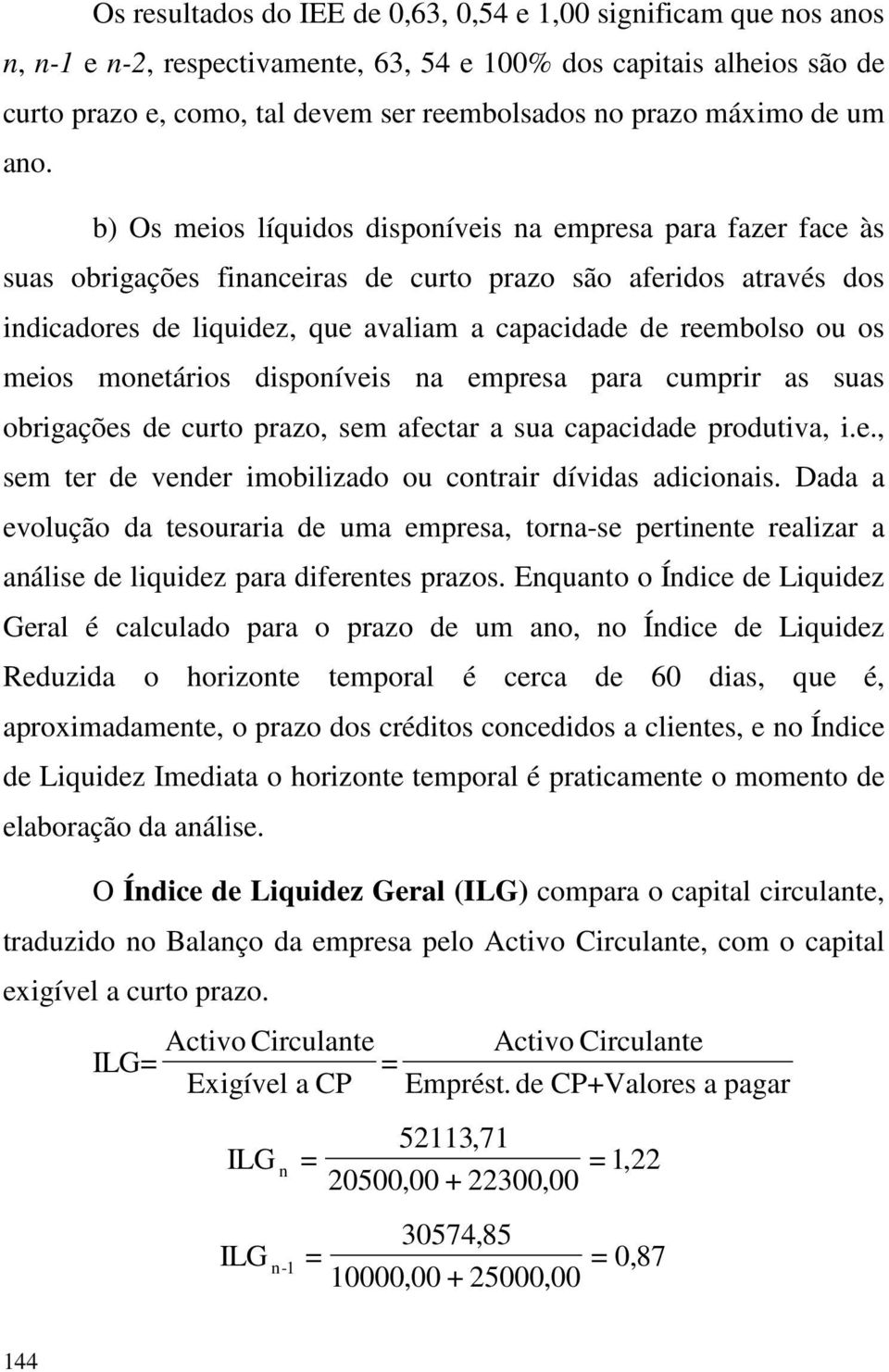 b) Os meios líquidos disponíveis na empresa para fazer face às suas obrigações financeiras de curto prazo são aferidos através dos indicadores de liquidez, que avaliam a capacidade de reembolso ou os