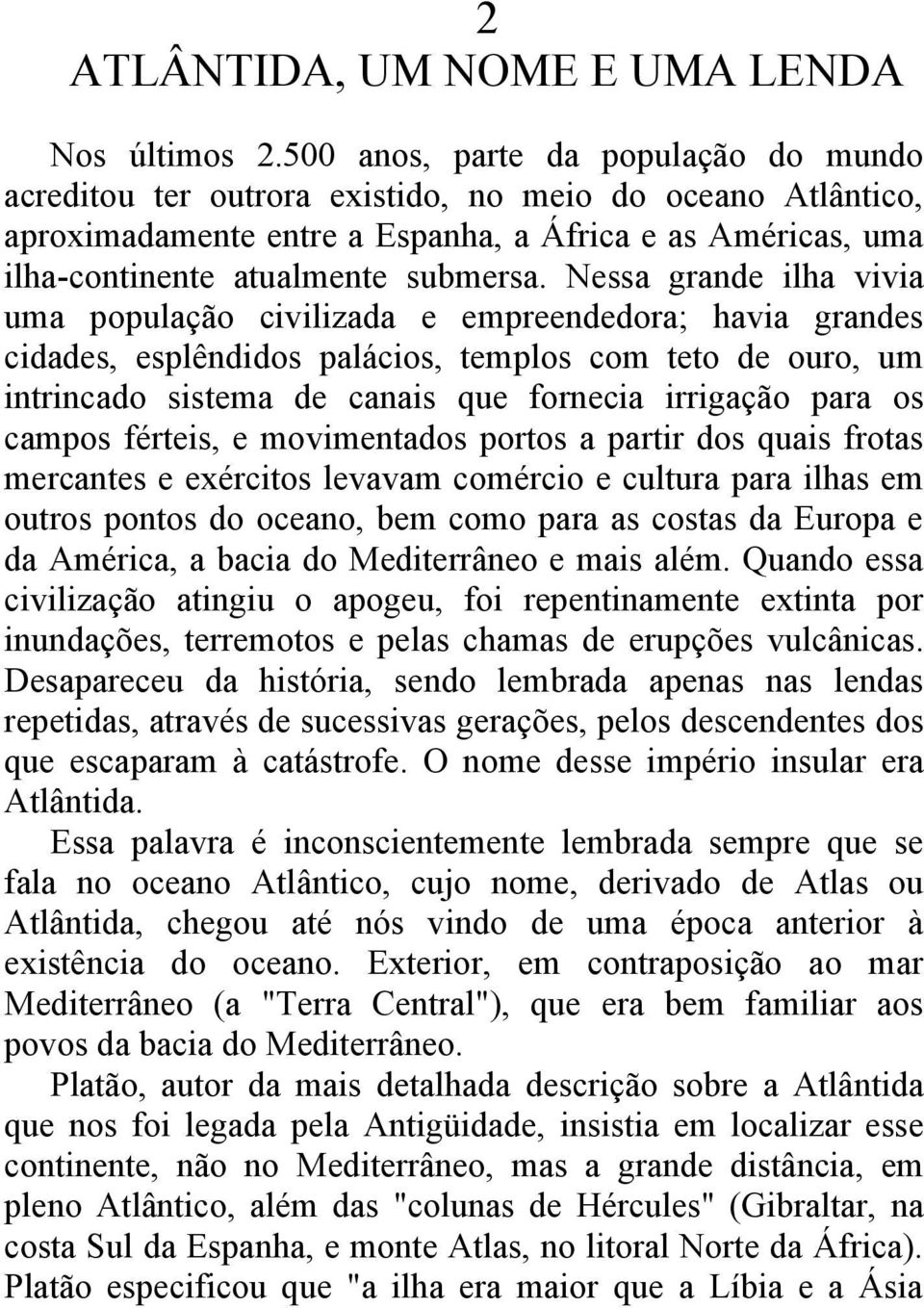 Nessa grande ilha vivia uma população civilizada e empreendedora; havia grandes cidades, esplêndidos palácios, templos com teto de ouro, um intrincado sistema de canais que fornecia irrigação para os