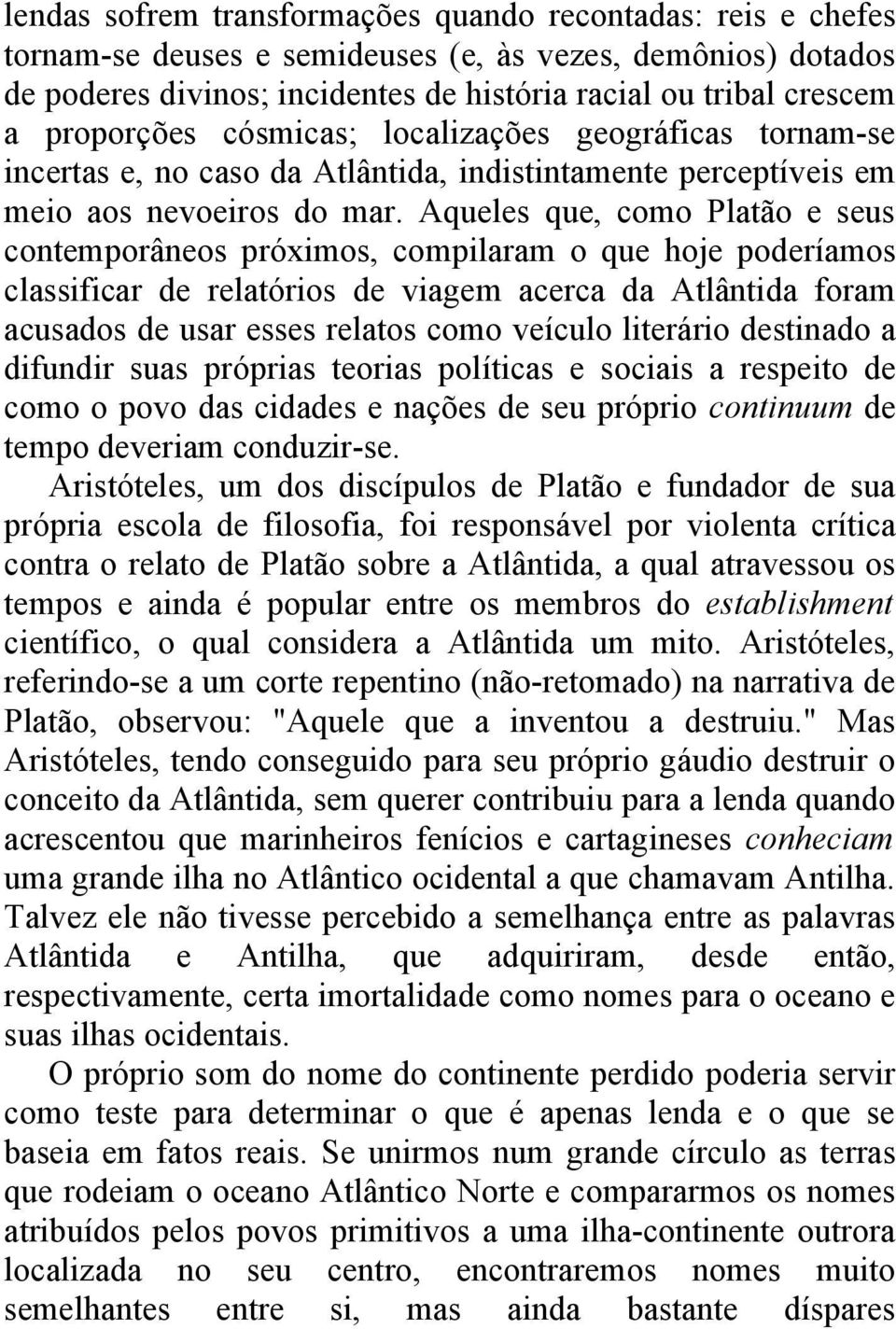 Aqueles que, como Platão e seus contemporâneos próximos, compilaram o que hoje poderíamos classificar de relatórios de viagem acerca da Atlântida foram acusados de usar esses relatos como veículo