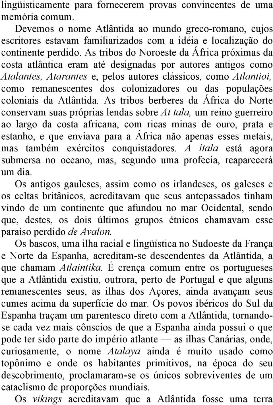 As tribos do Noroeste da África próximas da costa atlântica eram até designadas por autores antigos como Atalantes, Atarantes e, pelos autores clássicos, como Atlantioi, como remanescentes dos