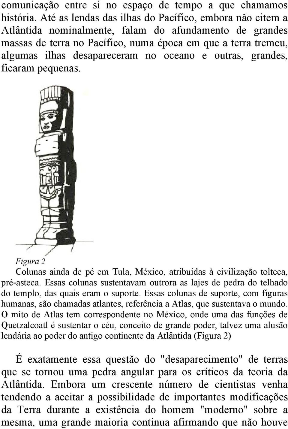 desapareceram no oceano e outras, grandes, ficaram pequenas. Figura 2 Colunas ainda de pé em Tula, México, atribuídas à civilização tolteca, pré-asteca.