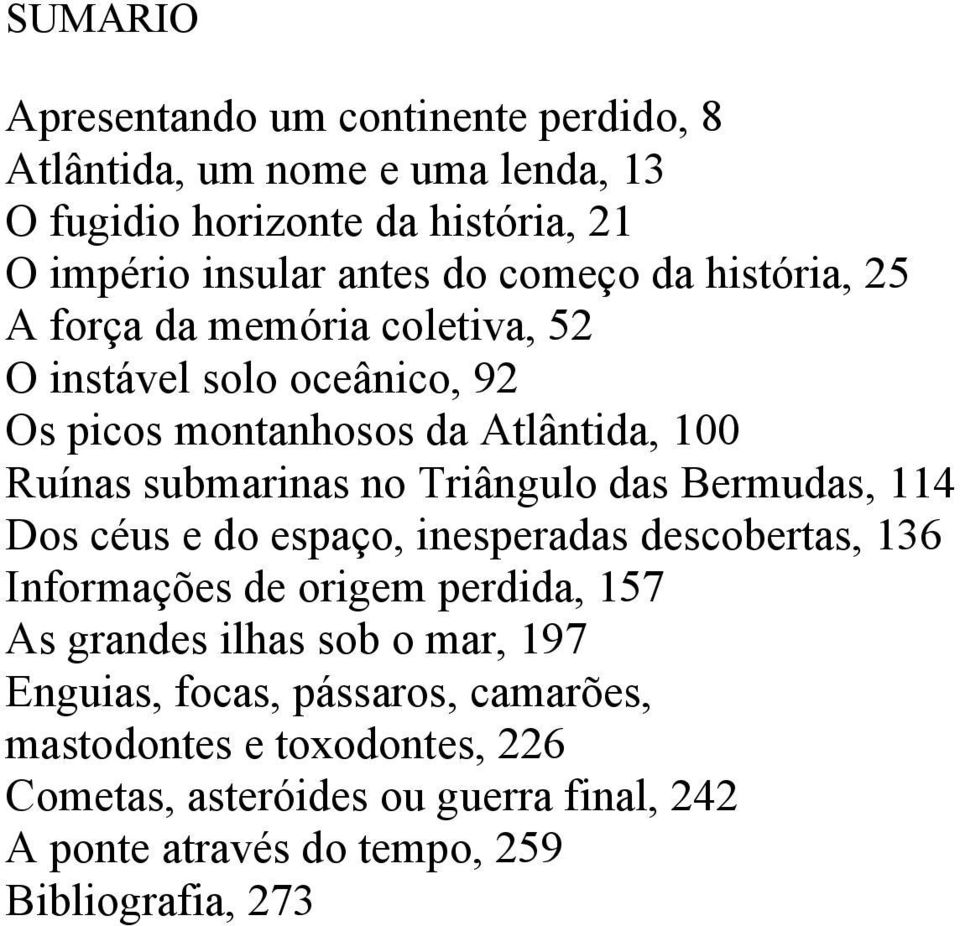 Triângulo das Bermudas, 114 Dos céus e do espaço, inesperadas descobertas, 136 Informações de origem perdida, 157 As grandes ilhas sob o mar, 197