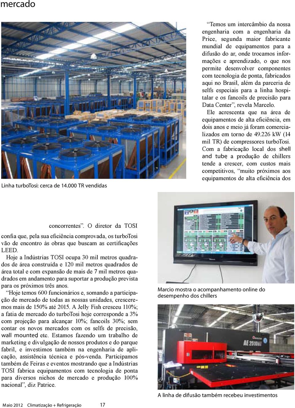 que nos permite desenvolver componentes com tecnologia de ponta, fabricados aqui no Brasil, além da parceria de selfs especiais para a linha hospitalar e os fancoils de precisão para Data Center,