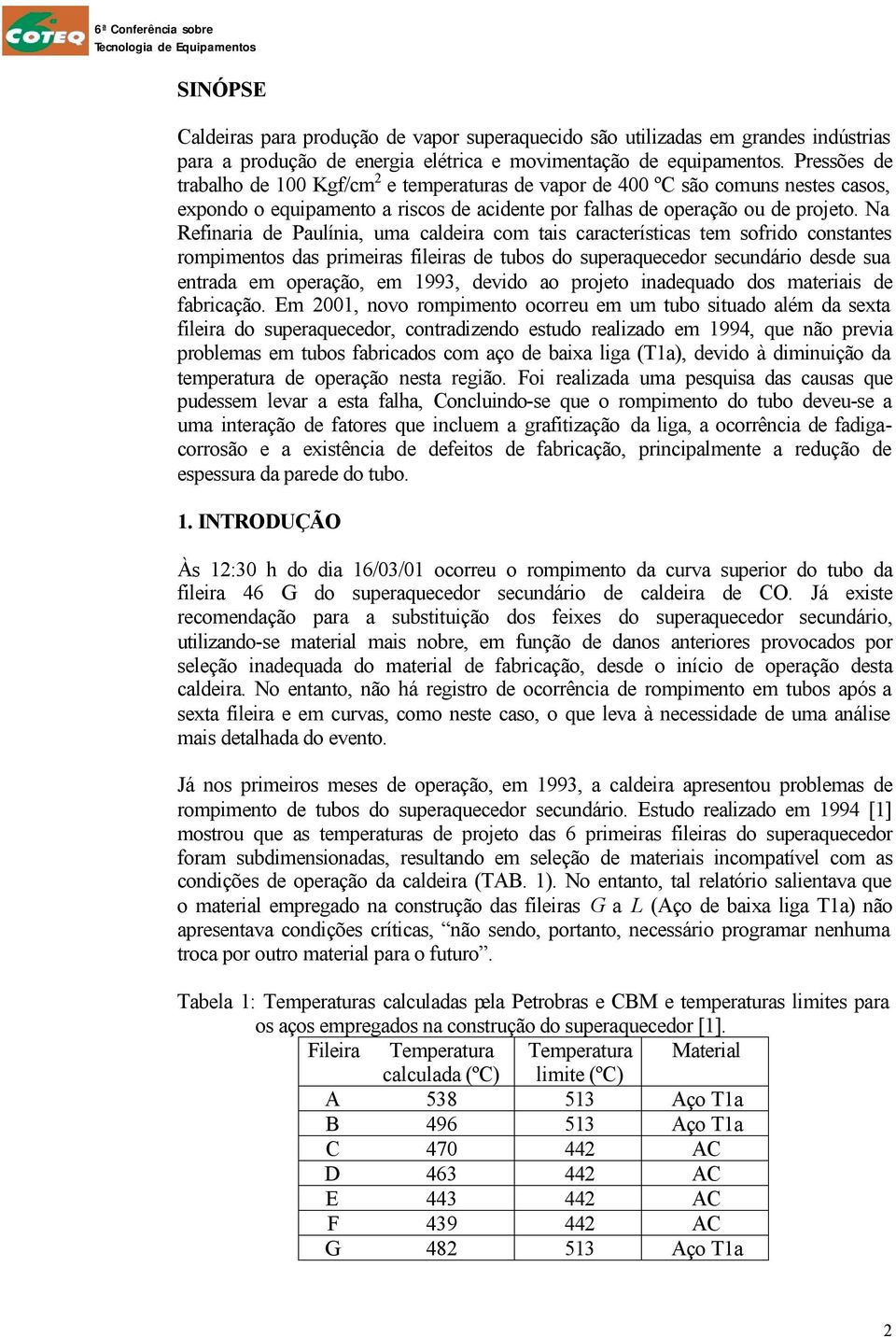 Na Refinaria de Paulínia, uma caldeira com tais características tem sofrido constantes rompimentos das primeiras fileiras de tubos do superaquecedor secundário desde sua entrada em operação, em 1993,